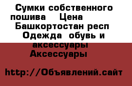 Сумки собственного пошива. › Цена ­ 1 500 - Башкортостан респ. Одежда, обувь и аксессуары » Аксессуары   